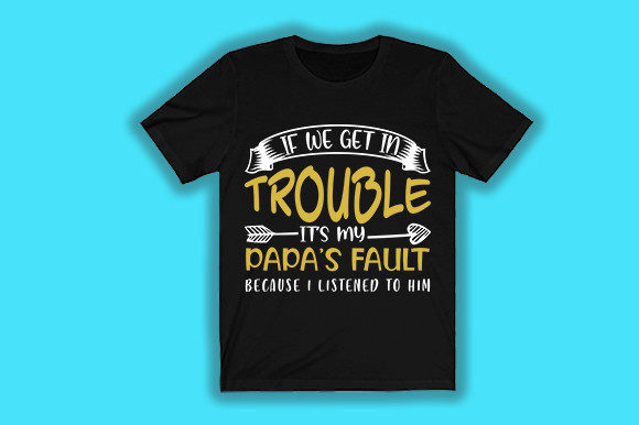 If We Get in Trouble It s My Papa s Graphics for T-Shirt Designs